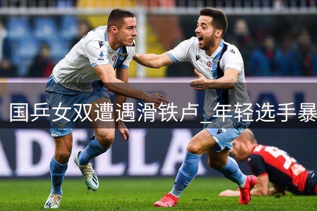 国乒女双遭遇滑铁卢 年轻选手暴露成长烦恼